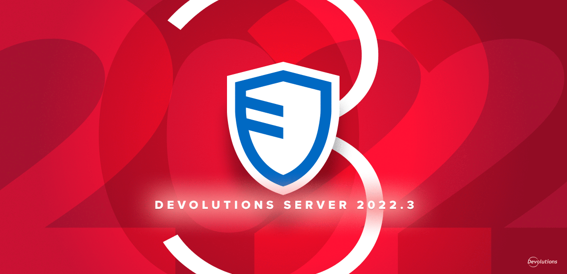 Devolutions Server 2022.3 Now Available