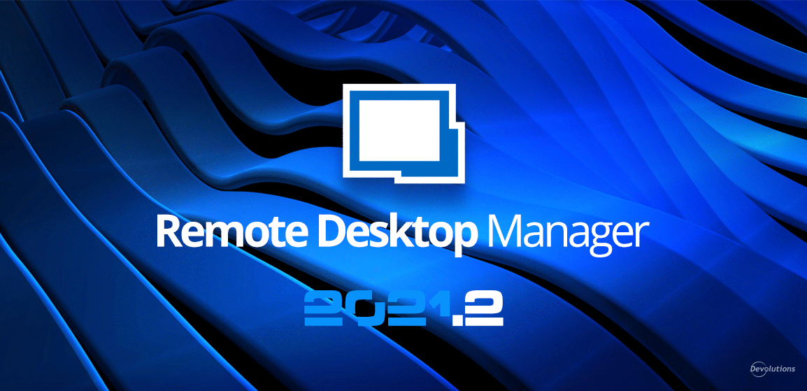 [NOUVELLE VERSION] Remote Desktop Manager 2021.2