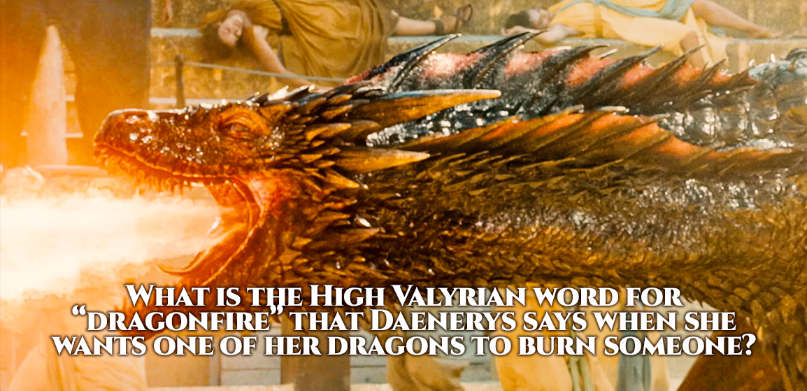 What is the High Valytian word for \"Dragonfire\" that Daenerys says when she wants one of her dragons to burn someone?
