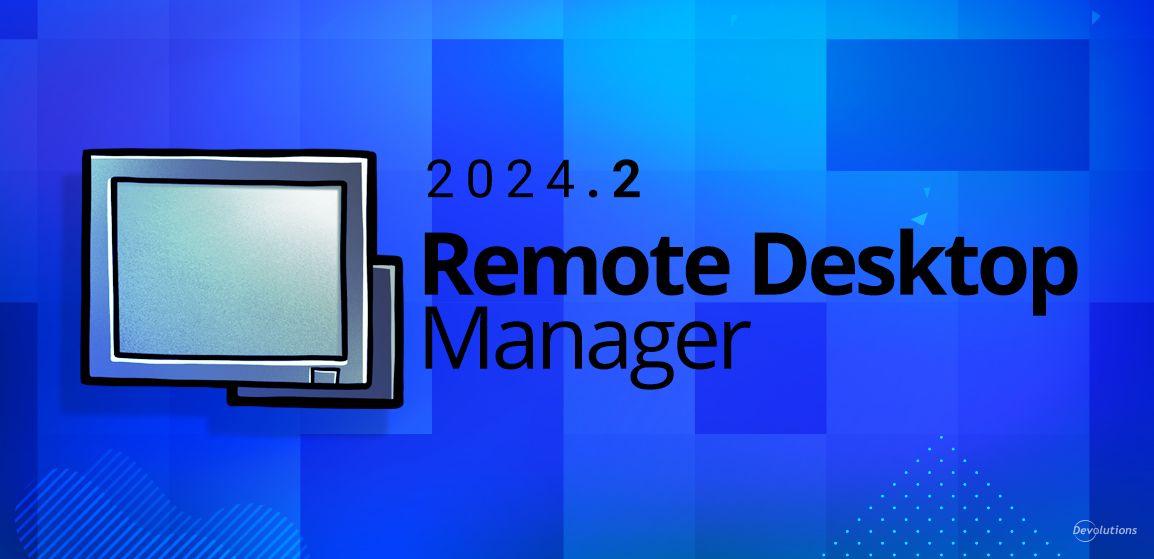 whats-new-in-remote-desktop-manager-20242