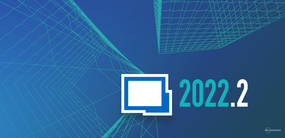 NEW Remote Desktop Manager 2022.2 is Now Available