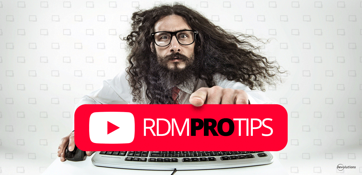 New on Devolutions’ YouTube Channel: Remote Desktop Manager Pro Tips Video Series