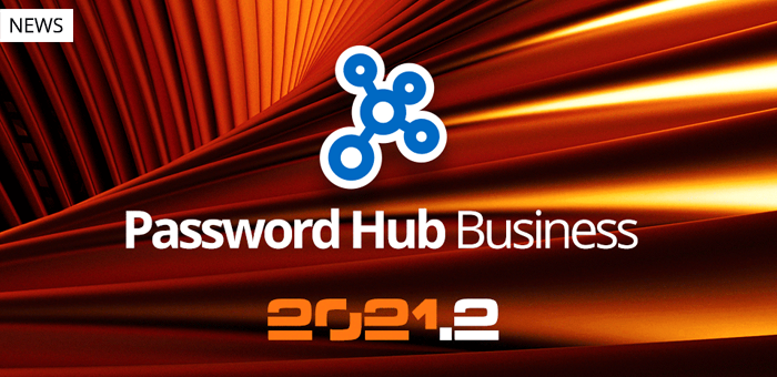 [NEW RELEASE] Password Hub Business 2021.2 Is Now Available! 