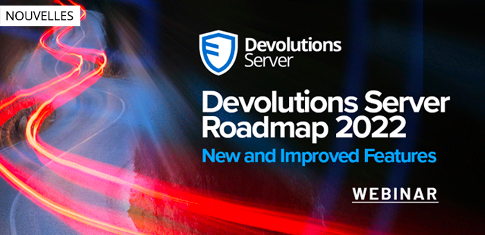[WEBINAIRE] Devolutions Server 2022 Roadmap & New and Improved Features