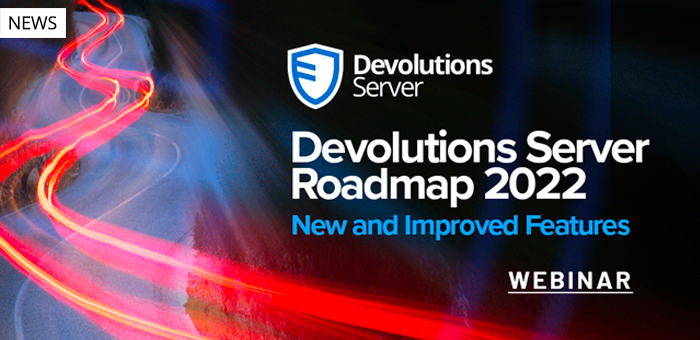 Devolutions Server Roadmap 2022 & New and Improved Features