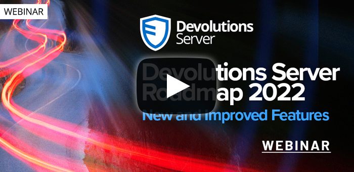 Webinar - Devolutions Server (DVLS) Roadmap & New and Improved Features