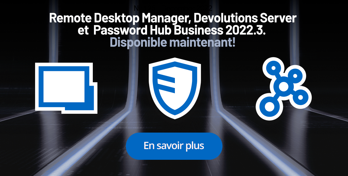 Remote Desktop Manager, Devolutions Server et Password Hub Business 2022.3 maintenant disponibles + Un aperçu des nouvelles intégrations
