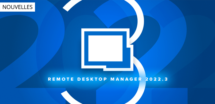 Remote Desktop Manager 2022.3 est maintenant disponible