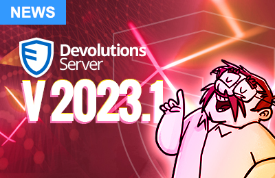 Devolutions Server 2023.1 est maintenant disponible