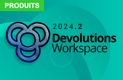 Les nouveautés de Devolutions Workspace 2024.2