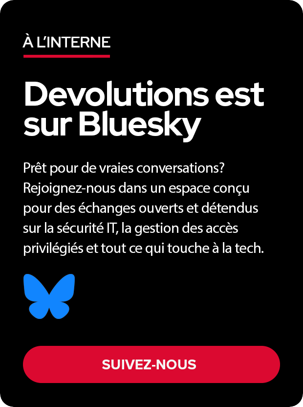 Devolutions est sur Bluesky! Prêt pour de vraies conversations? Rejoignez-nous dans un espace conçu pour des échanges ouverts et détendus sur la sécurité IT, la gestion des accès privilégiés et tout ce qui touche à la tech.